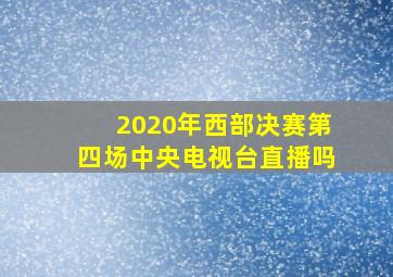 2020年西部决赛第四场中央电视台直播吗