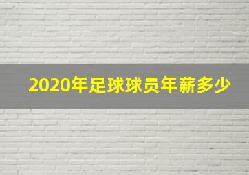 2020年足球球员年薪多少