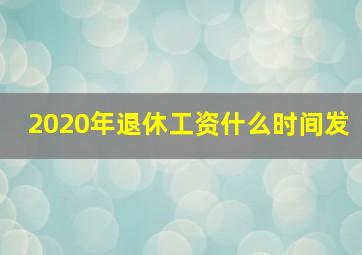 2020年退休工资什么时间发