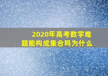 2020年高考数学难题能构成集合吗为什么