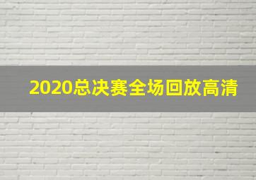 2020总决赛全场回放高清