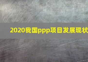 2020我国ppp项目发展现状