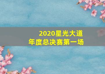 2020星光大道年度总决赛第一场