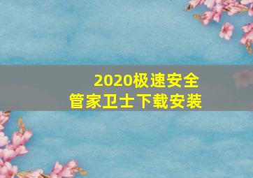 2020极速安全管家卫士下载安装