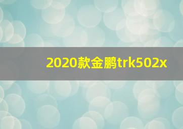 2020款金鹏trk502x