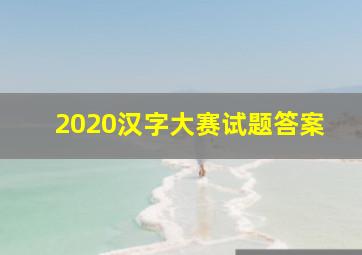 2020汉字大赛试题答案