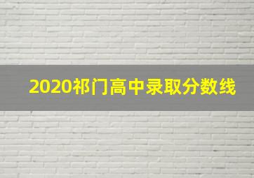 2020祁门高中录取分数线