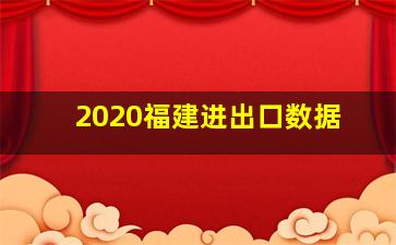 2020福建进出口数据