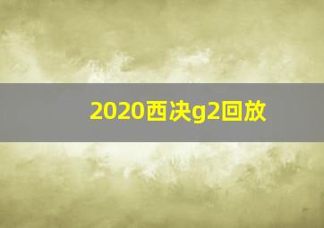 2020西决g2回放