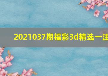 2021037期福彩3d精选一注