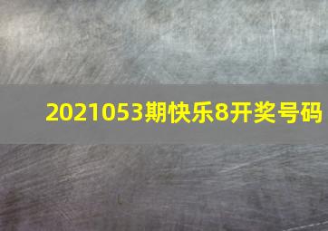 2021053期快乐8开奖号码