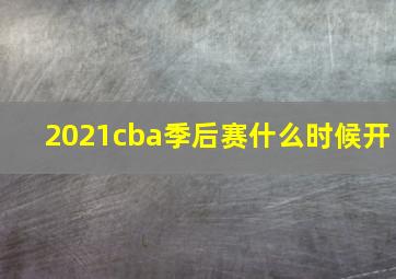 2021cba季后赛什么时候开