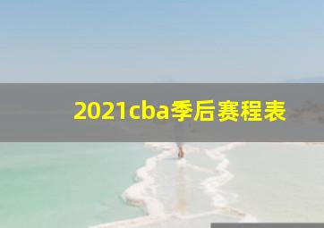 2021cba季后赛程表