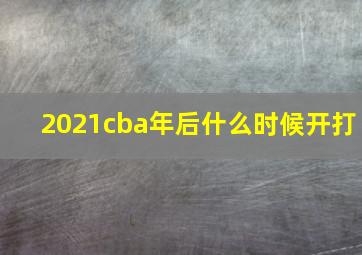 2021cba年后什么时候开打