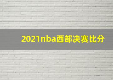 2021nba西部决赛比分