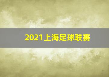 2021上海足球联赛