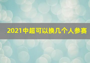 2021中超可以换几个人参赛