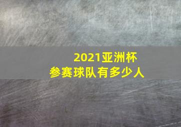 2021亚洲杯参赛球队有多少人