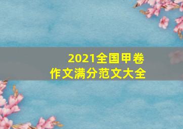 2021全国甲卷作文满分范文大全