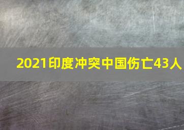 2021印度冲突中国伤亡43人