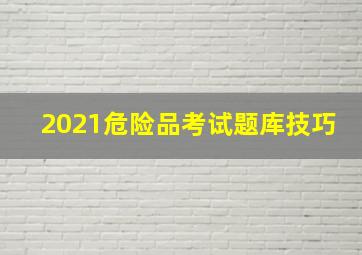 2021危险品考试题库技巧