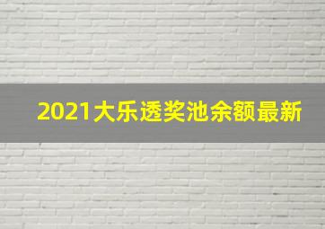 2021大乐透奖池余额最新