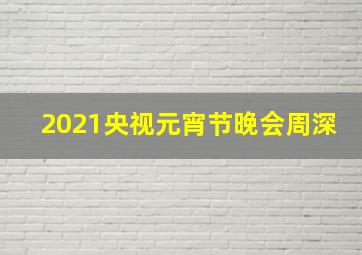 2021央视元宵节晚会周深