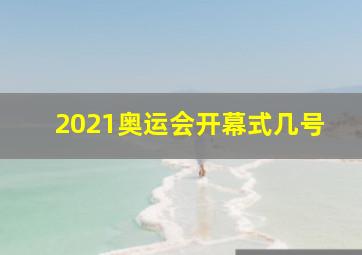 2021奥运会开幕式几号