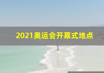 2021奥运会开幕式地点