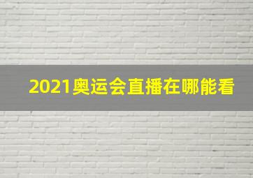 2021奥运会直播在哪能看