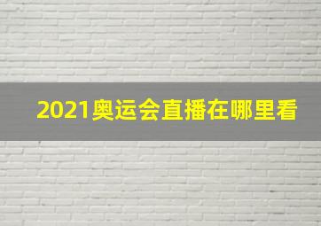 2021奥运会直播在哪里看