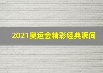 2021奥运会精彩经典瞬间