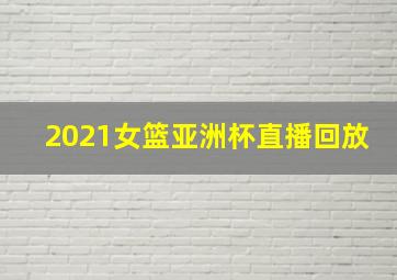 2021女篮亚洲杯直播回放