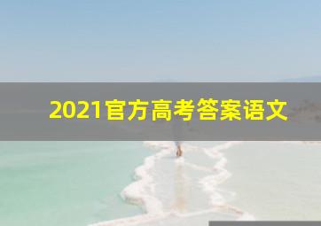 2021官方高考答案语文