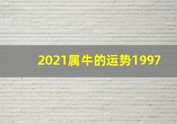 2021属牛的运势1997