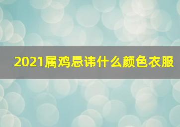 2021属鸡忌讳什么颜色衣服