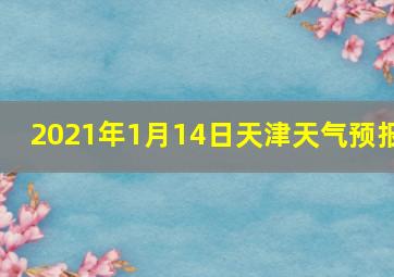 2021年1月14日天津天气预报