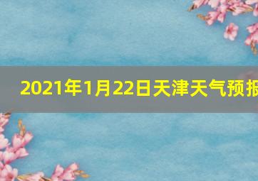 2021年1月22日天津天气预报