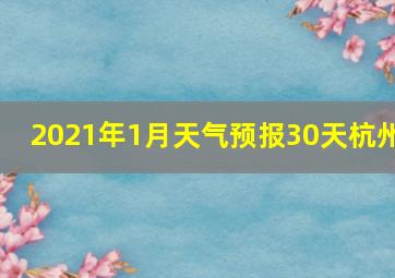 2021年1月天气预报30天杭州