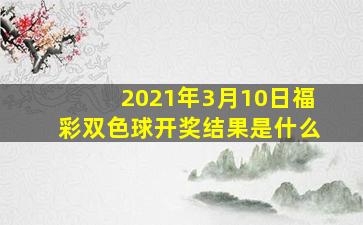 2021年3月10日福彩双色球开奖结果是什么