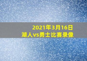 2021年3月16日湖人vs勇士比赛录像