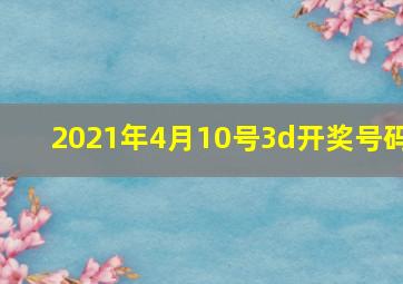 2021年4月10号3d开奖号码