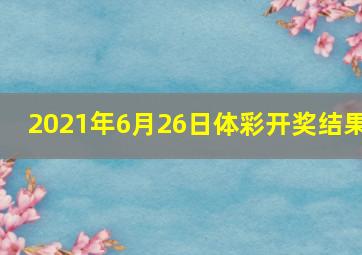 2021年6月26日体彩开奖结果