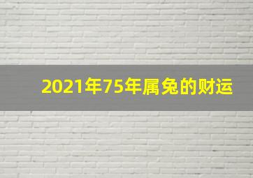 2021年75年属兔的财运