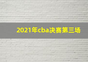 2021年cba决赛第三场