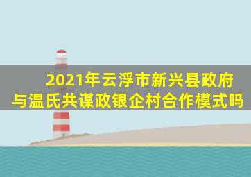 2021年云浮市新兴县政府与温氏共谋政银企村合作模式吗