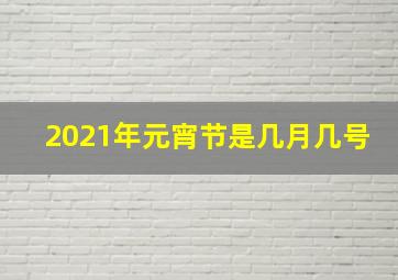 2021年元宵节是几月几号