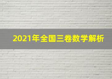 2021年全国三卷数学解析