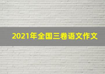 2021年全国三卷语文作文