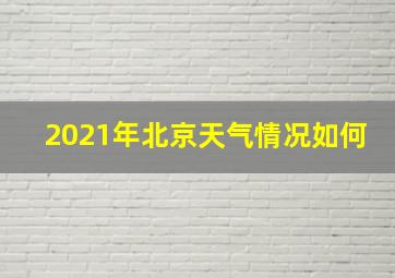 2021年北京天气情况如何